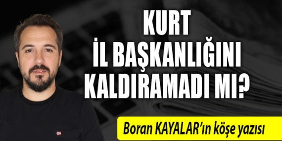 KURT İl Başkanlığını kaldıramadı mı?