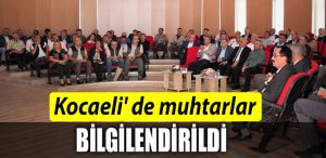 KOCAELI MUHTARLAR BILGILENDIRILDI