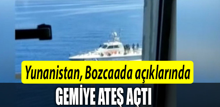 Yunanistan Bozcaada aciklarinda gemiye ates acti 269081