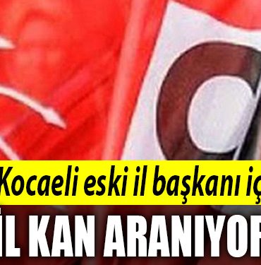 chp kocaeli eski il bsakani icin kan araniyor