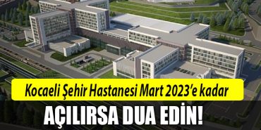 kocaeli sehir hastanesi ne zaman acilacak