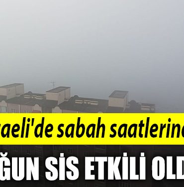 KOCAELI SABAH SIS ETKILI OLDU