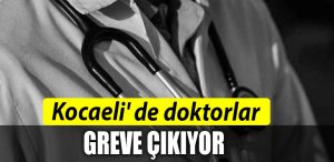 Kocaeli de doktorlar greve cikiyor