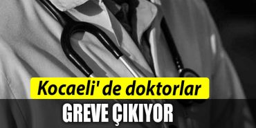 Kocaeli de doktorlar greve cikiyor