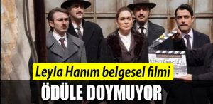 LEYLA HANIM BELGESEL FILMI ODULE DOYMUYOR