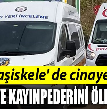 basiskele cinayet esini ve kayinpederini oldurdu
