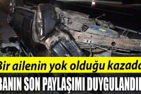Bir ailenin yok oldugu kazada babanin son paylasimi duygulandirdi