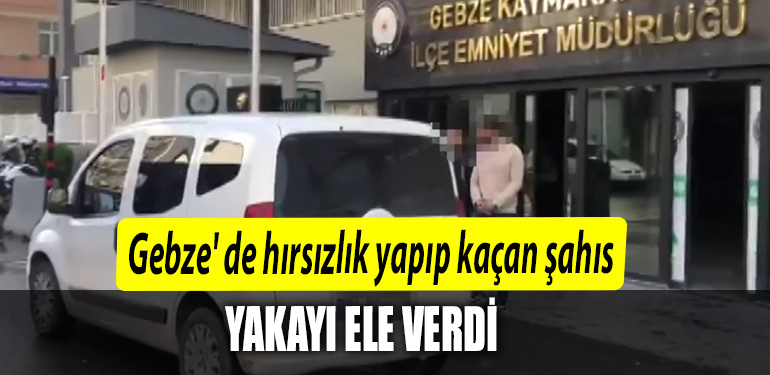 Gebze de hirsizlik yapip kacan sahis yakayi ele verdi