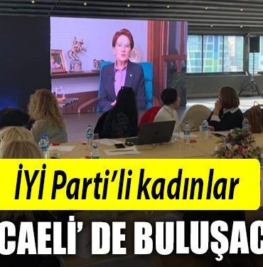 IYI PARTILI KADINLAR KOCAELI DE BULUSACAK