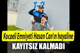 Kocaeli Emniyeti Hasan Canin hayaline kayitsiz kalmadi