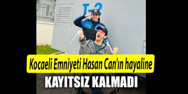 Kocaeli Emniyeti Hasan Canin hayaline kayitsiz kalmadi