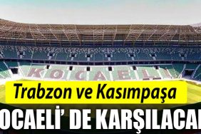 TRABZONSPOR VE KASIMPASA KOCAELISPOR STADYUMUNDA KARSILASACAK