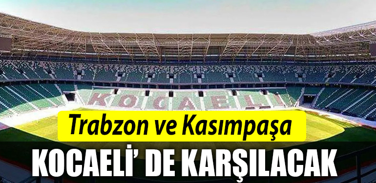 TRABZONSPOR VE KASIMPASA KOCAELISPOR STADYUMUNDA KARSILASACAK
