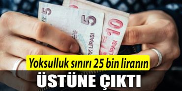 YOKSULLUK SINIRI 25 BIN LIRANIN USTUNE CIKTI