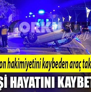 izmit te feci kaza direksiyon hakimiyetini kaybeden arac takla atti 1 kisi hayatini kaybetti