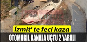 izmit te feci kaza otomobil kanala uctu 2 yarali