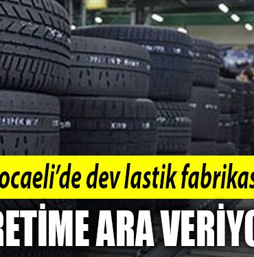 kocaeli goodyear uretime ara veriyor