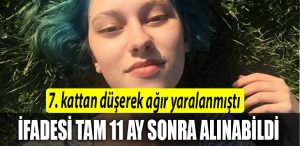 7. kattan duserek agir yaralanmisti ifadesi tam 11 ay sonra alinabildi