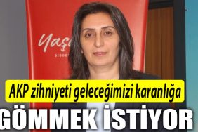 AKP zihniyeti gelecegimizi karanliga gommek istiyor