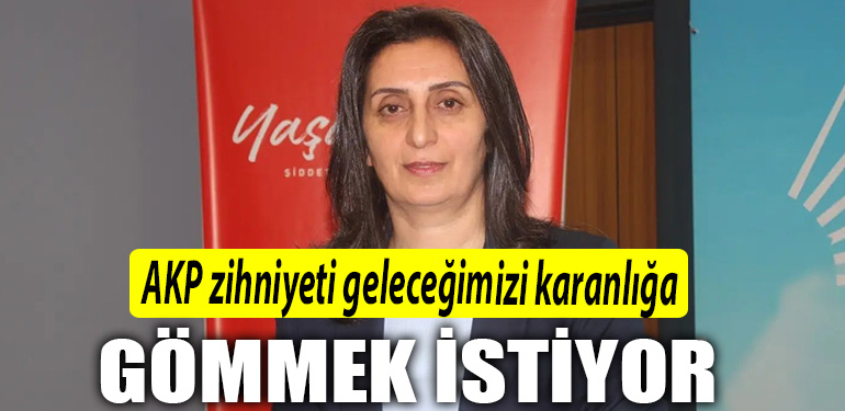 AKP zihniyeti gelecegimizi karanliga gommek istiyor
