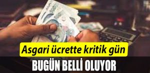 Asgari ucrette kritik gun. Bugun belli oluyor