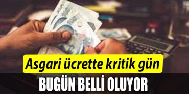 Asgari ucrette kritik gun. Bugun belli oluyor