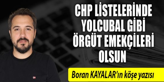 CHP listelerinde  Yolcubal gibi örgüt emekçileri olsun
