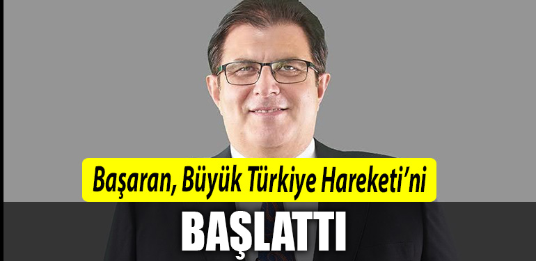 Basaran Buyuk Turkiye Hareketini baslatti