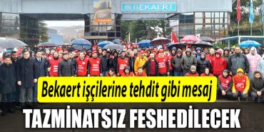 Bekaert iscilerine tehdit gibi mesaj. Tazminatsiz feshedilecek