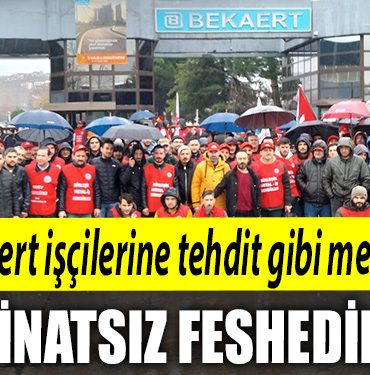 Bekaert iscilerine tehdit gibi mesaj. Tazminatsiz feshedilecek