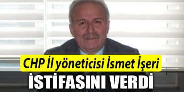 CHP Il Yoneticisi Ismet Iseri istifasini verdi