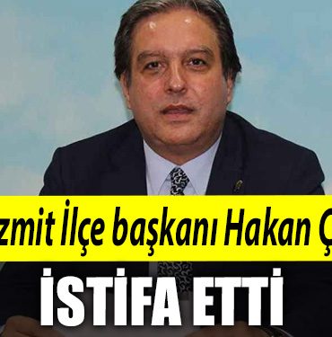 CHP Izmit Ilce baskani Hakan Cakar istifa etti