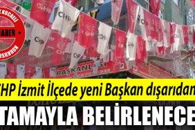 CHP Izmit Ilcede yeni Baskan disaridan atamayla belirlenecek