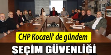 CHP Kocaeli de gundem secim guvenligi
