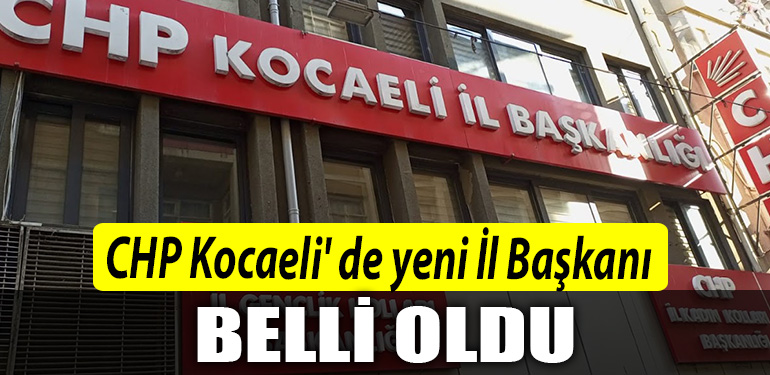 CHP Kocaeli de yeni Il Baskani belli oldu