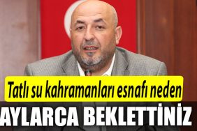 Cetin Sarica Tatli su kahramanlari esnafi neden aylarca beklettiniz