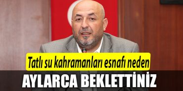 Cetin Sarica Tatli su kahramanlari esnafi neden aylarca beklettiniz