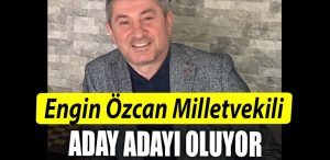 Engin Ozcan Milletvekili aday adayi oluyor
