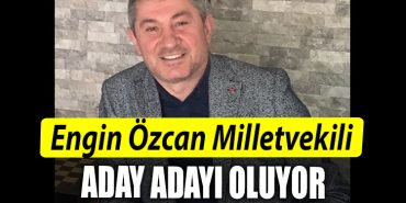 Engin Ozcan Milletvekili aday adayi oluyor