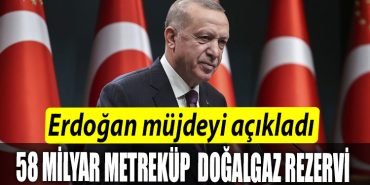 Erdogan 58 milyar metrekupluk dogalgaz rezervi kesfettik