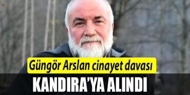 GUNGUR ARSLAN CINAYET DAVASI KANDIRAYA ALINDI 1