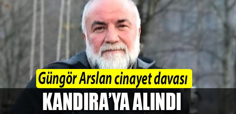 GUNGUR ARSLAN CINAYET DAVASI KANDIRAYA ALINDI 1
