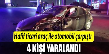 Hafif ticari arac ile otomobil carpisti 4 yarali