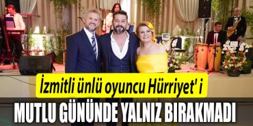 Izmitli unlu oyuncu Hurriyet i mutlu gununde yalniz birakmadi