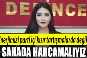 Kardelen Beytas Enerjimizi parti ici kisir tartismalarda degil sahada harcamaliyiz