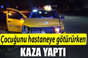 Kocaeli de cocugunu hastaneye gotururken kaza yapti