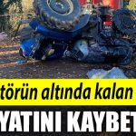 Kocaeli de traktorun altinda kalan kisi hayatini kaybetti