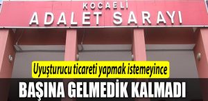Kocaeli de uyusturucu ticareti yapmak istemeyince basina gelmeyen kalmadi