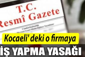 Kocaeli deki o firmaya is yapma yasagi