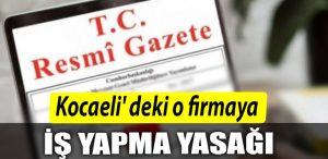 Kocaeli deki o firmaya is yapma yasagi